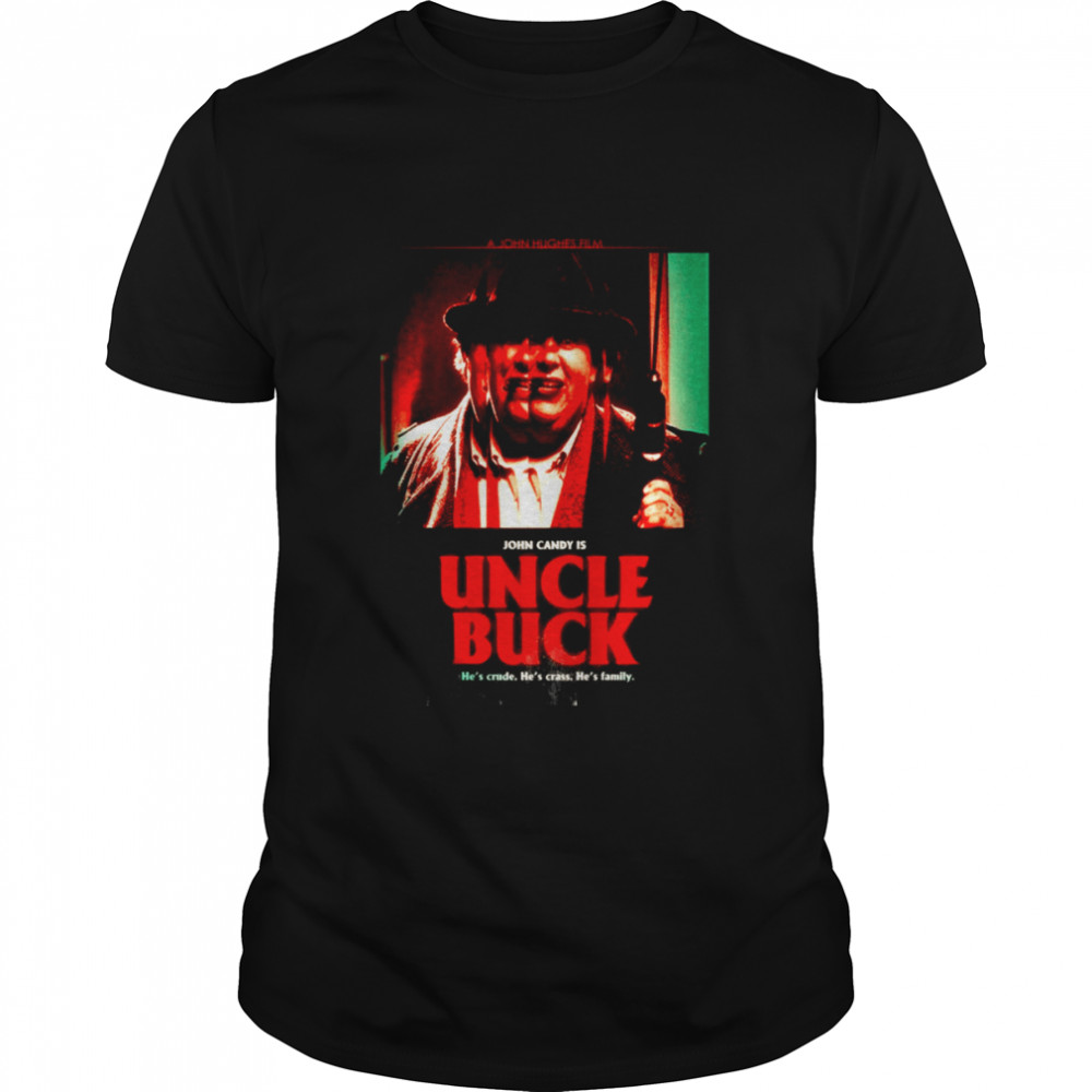 Uncle Buck 1989 He’s Crude He’s Crass He’s Family shirt