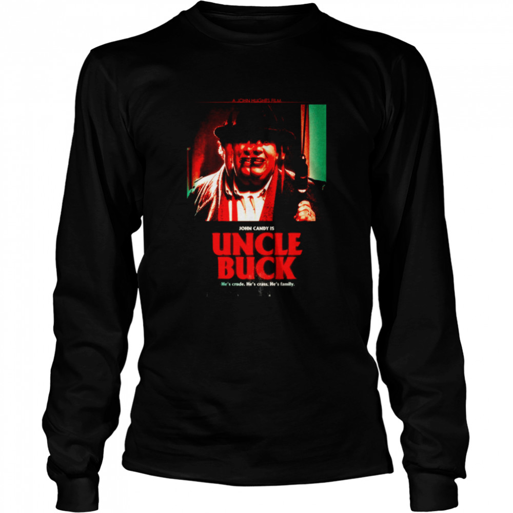 Uncle Buck 1989 He’s Crude He’s Crass He’s Family shirt Long Sleeved T-shirt