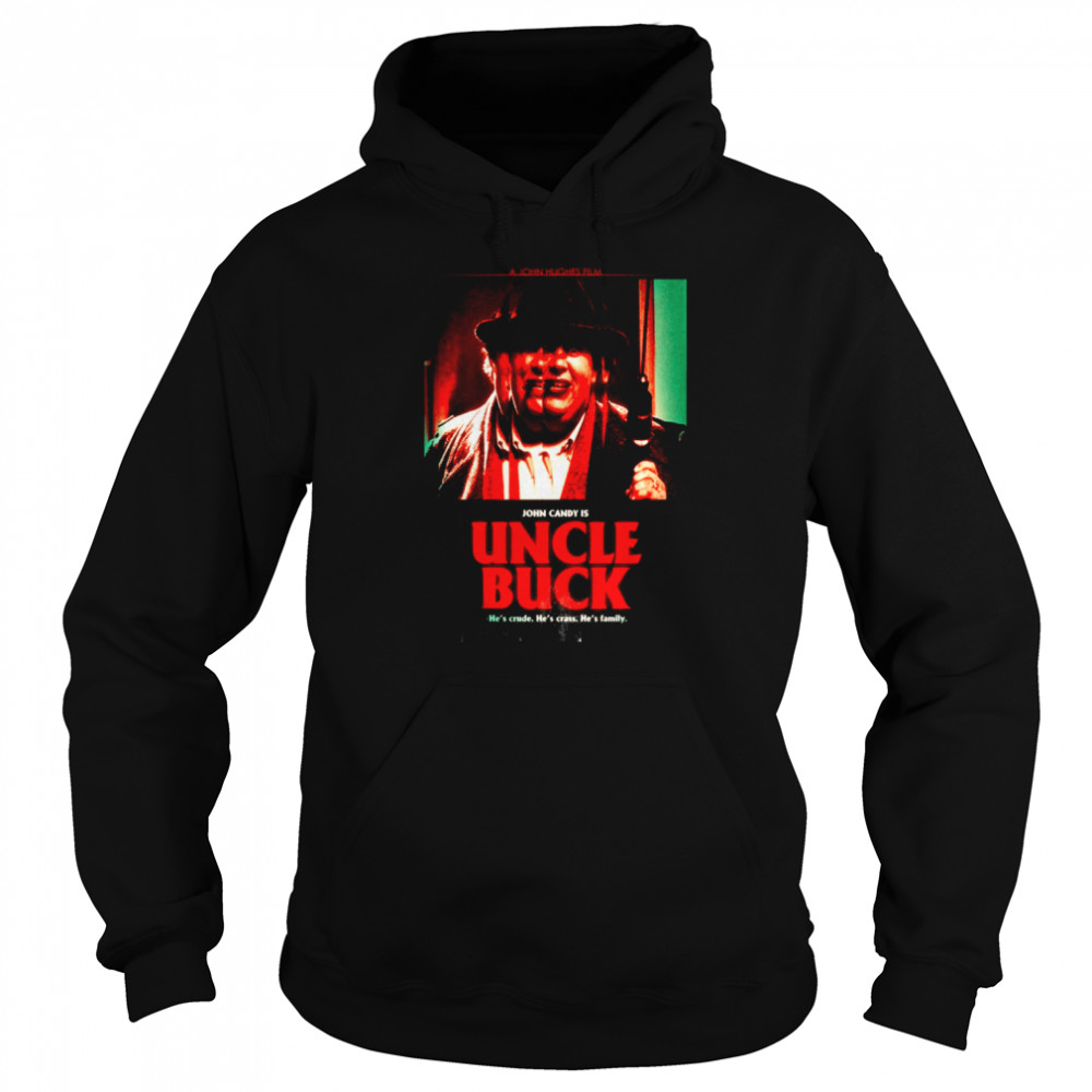 Uncle Buck 1989 He’s Crude He’s Crass He’s Family shirt Unisex Hoodie