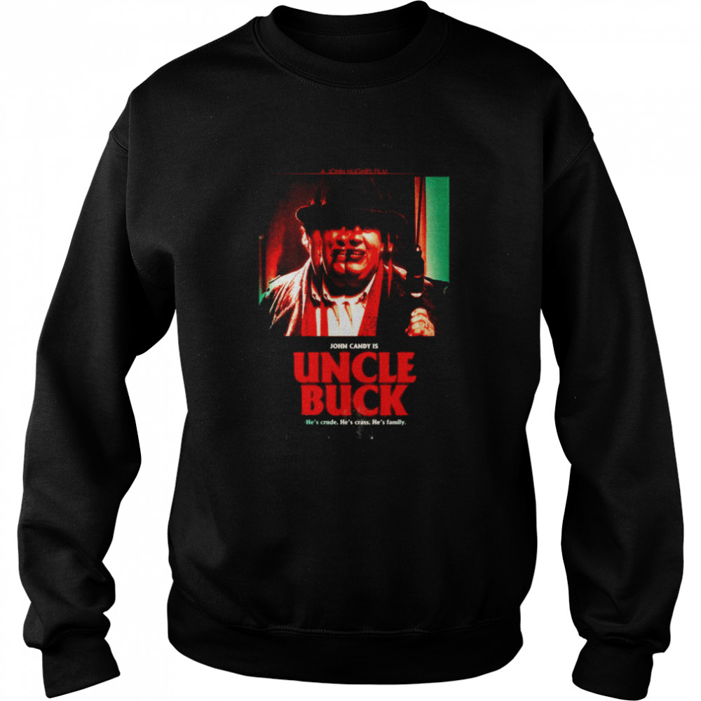 Uncle Buck 1989 He’s Crude He’s Crass He’s Family shirt Unisex Sweatshirt