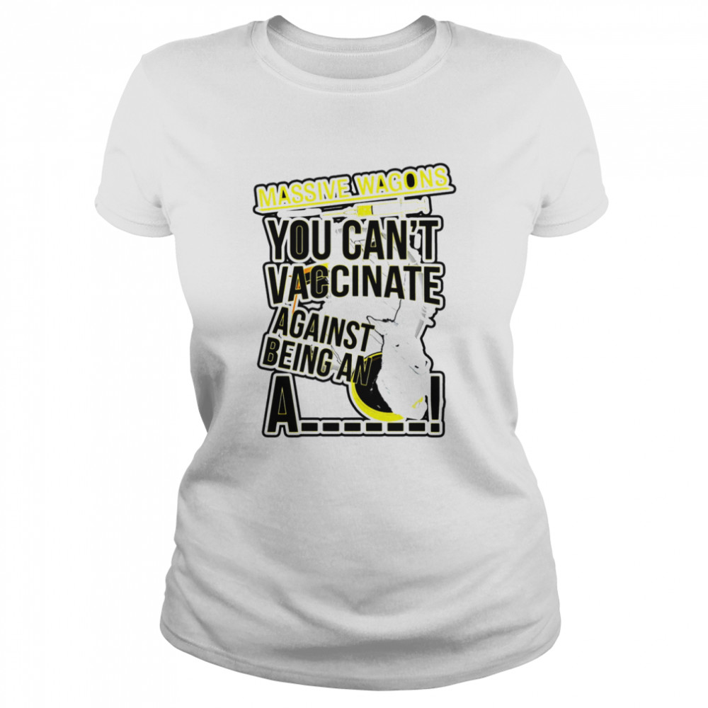 You Can’t Vaccinate British Rock Band Massive Wagons shirt Classic Women's T-shirt