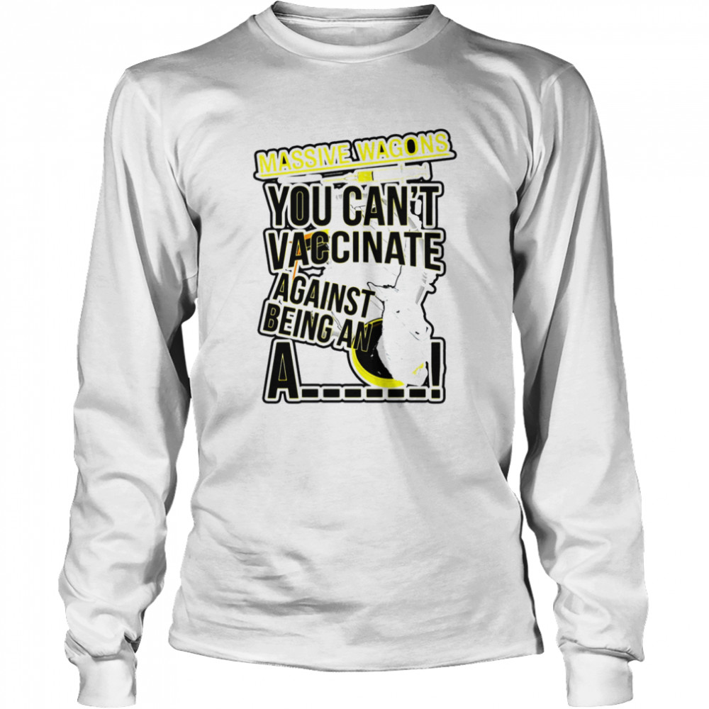 You Can’t Vaccinate British Rock Band Massive Wagons shirt Long Sleeved T-shirt