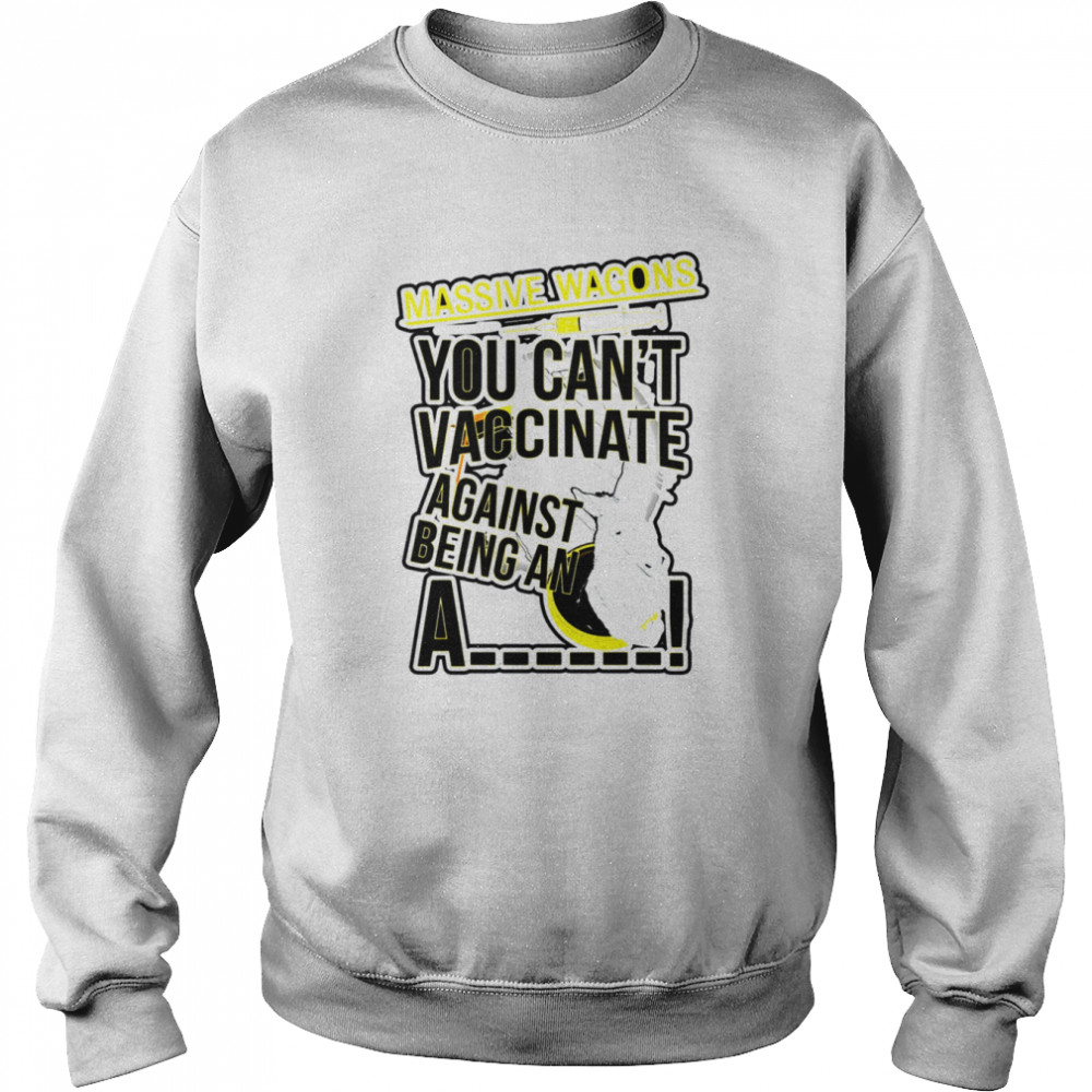 You Can’t Vaccinate British Rock Band Massive Wagons shirt Unisex Sweatshirt