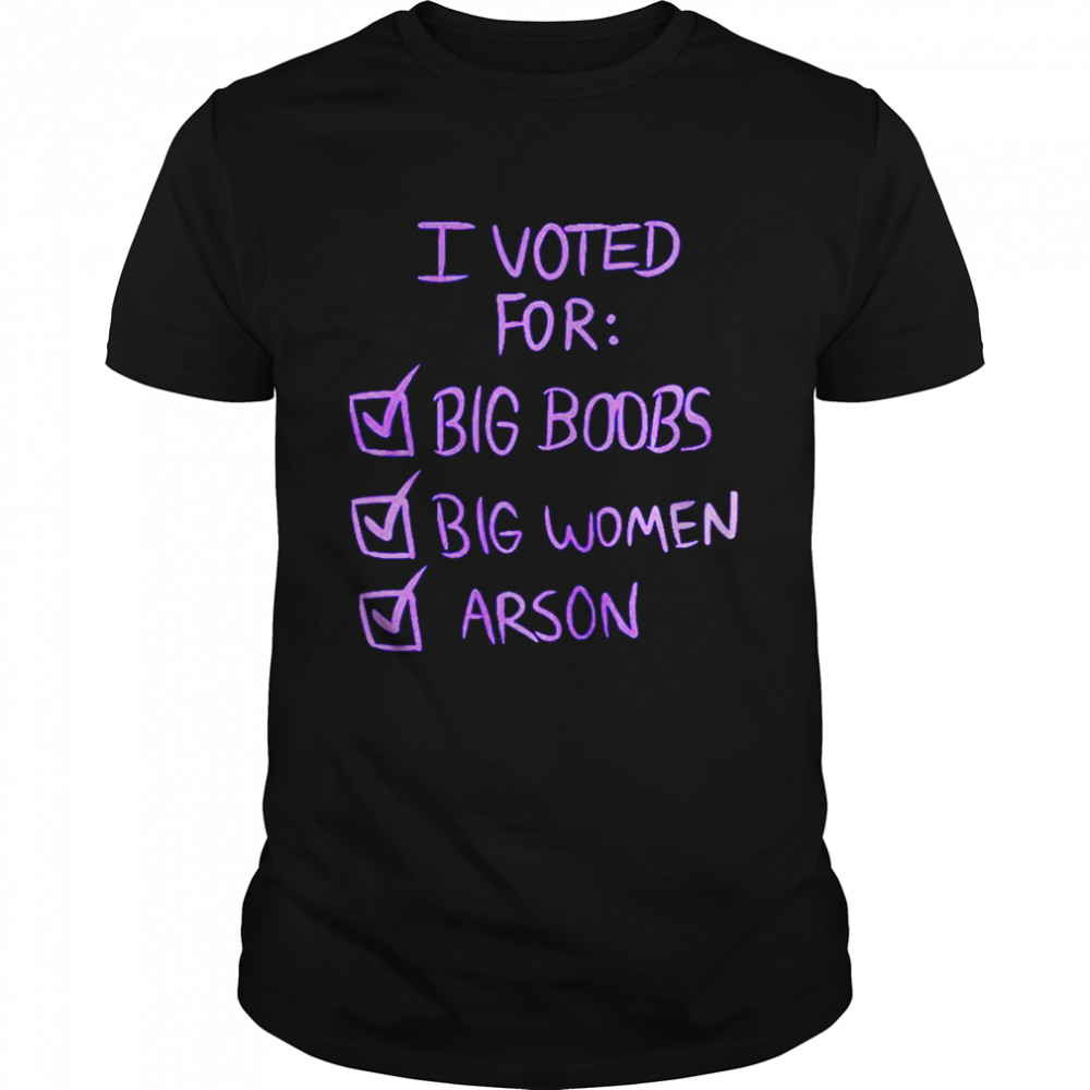 I voted for big boors big women arson T-shirt