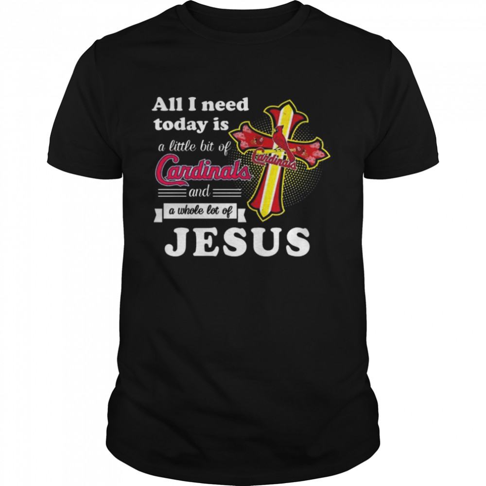 St Louis Cardinals All I need today is a little bit of Cardinals and a whole lot of Jesus shirt St Louis Cardinals All I need today is a little bit of Cardinals and a whole lot of Jesus shirt