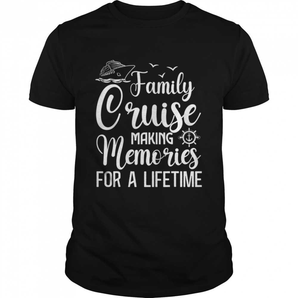 Family Cruise 2022 Making Memories For A Lifetime Vacation Shirt
