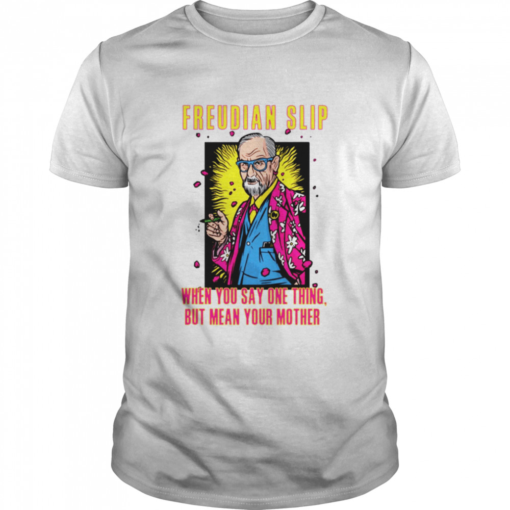 Freudian Slip When You Say One Thing And Mean Your Mother Sigmund Freud shirt Classic Men's T-shirt