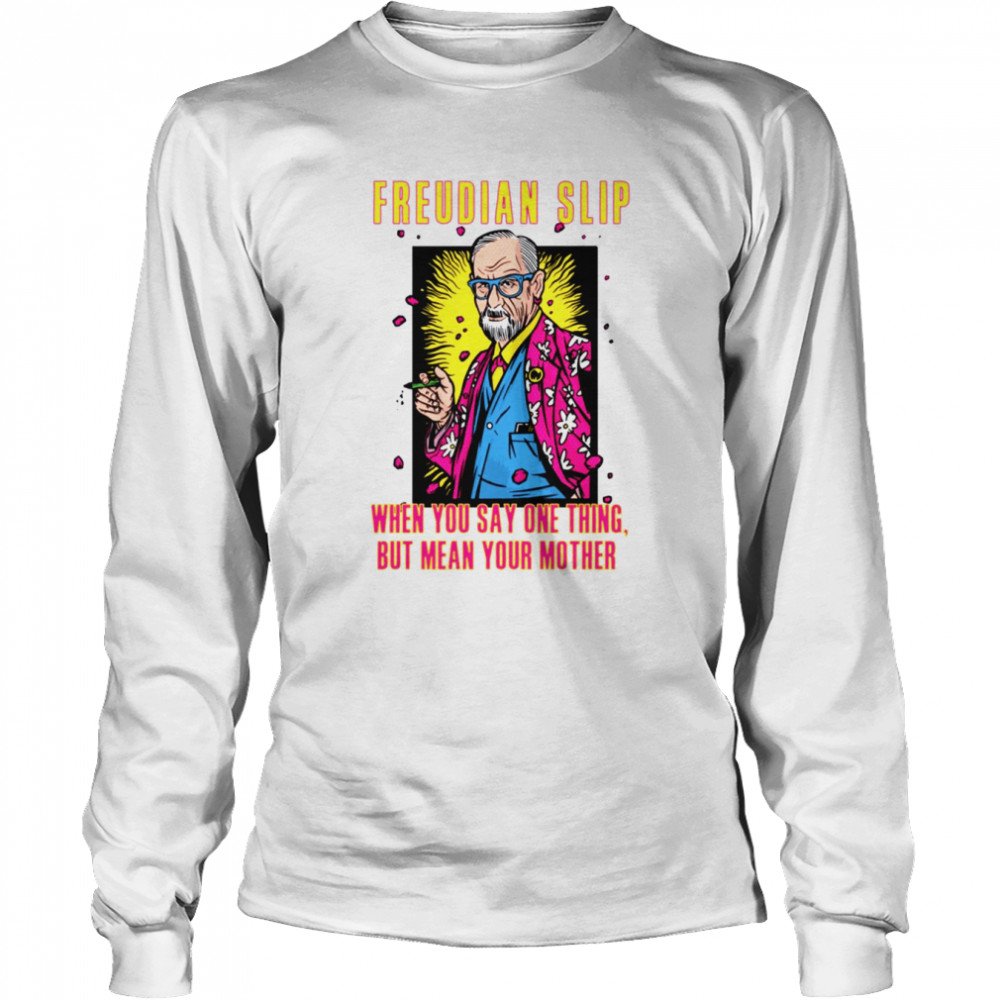 Freudian Slip When You Say One Thing And Mean Your Mother Sigmund Freud shirt Long Sleeved T-shirt