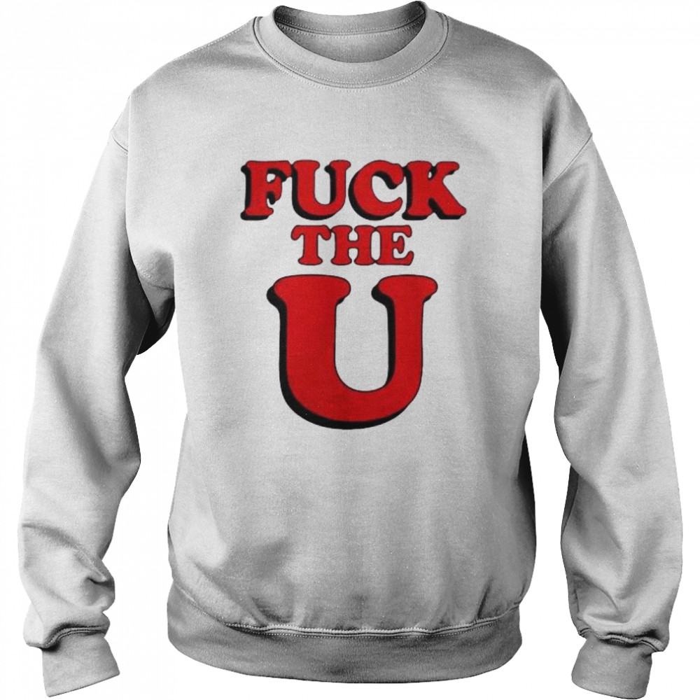 Fuck The U 2022 shirt Unisex Sweatshirt