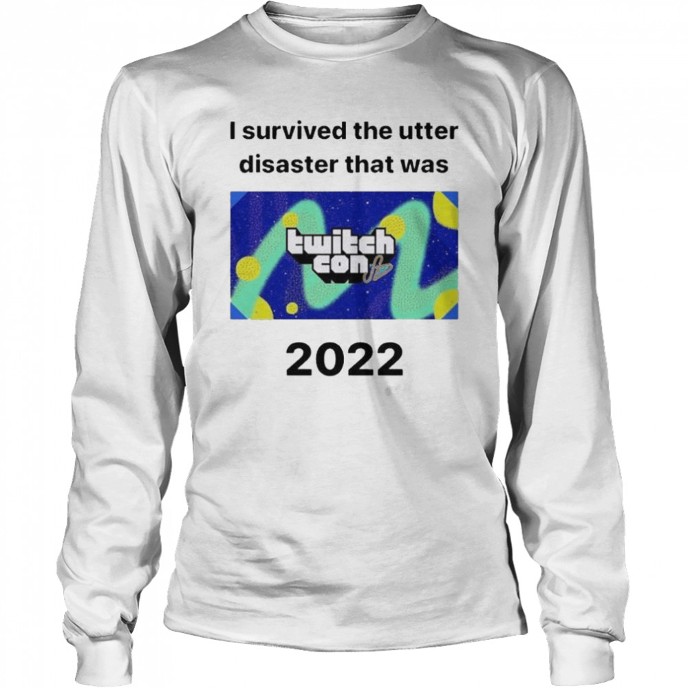 I survived the utter disaster that was twitchcon 2022 shirt Long Sleeved T-shirt