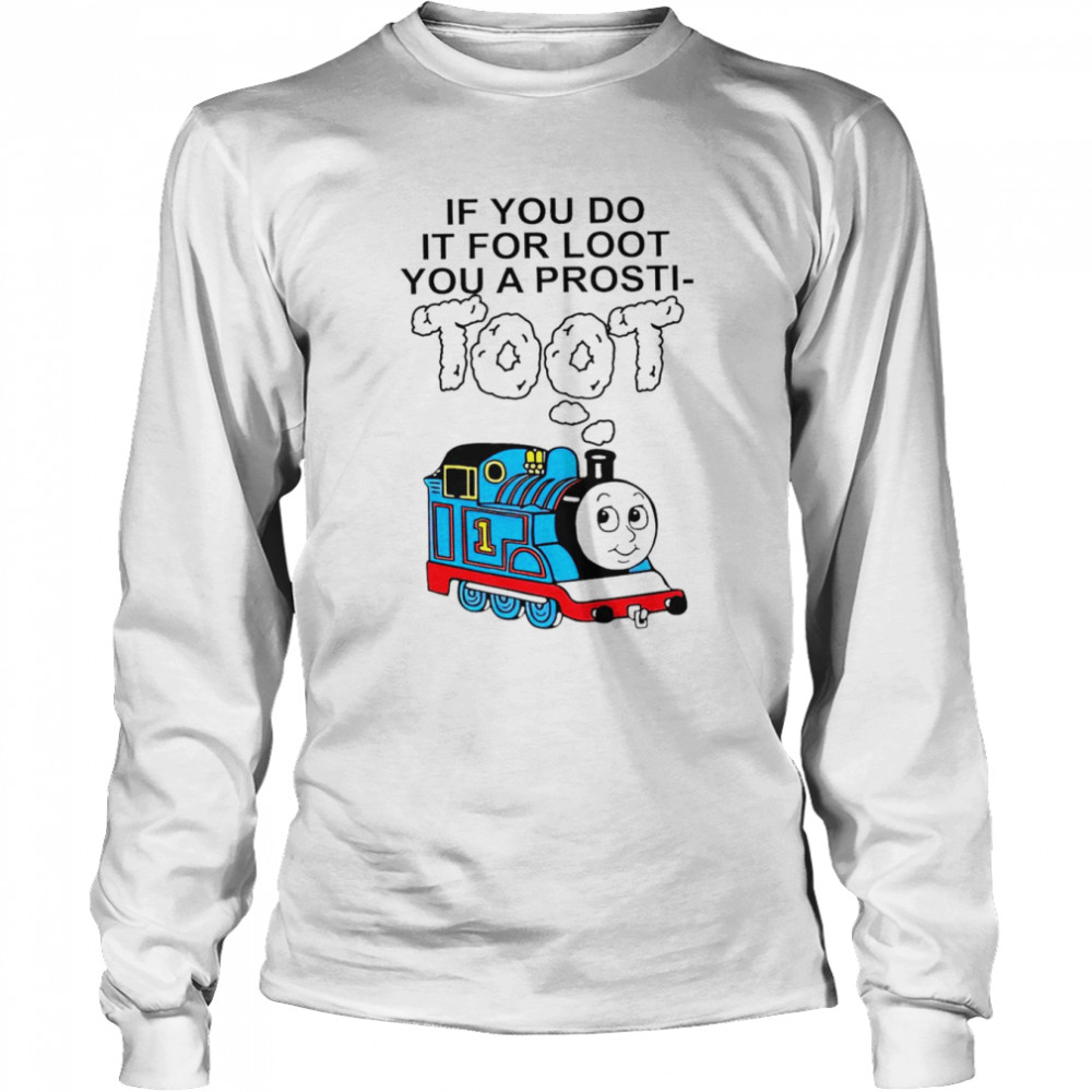 If you do it for loot you a prosti toot shirt Long Sleeved T-shirt