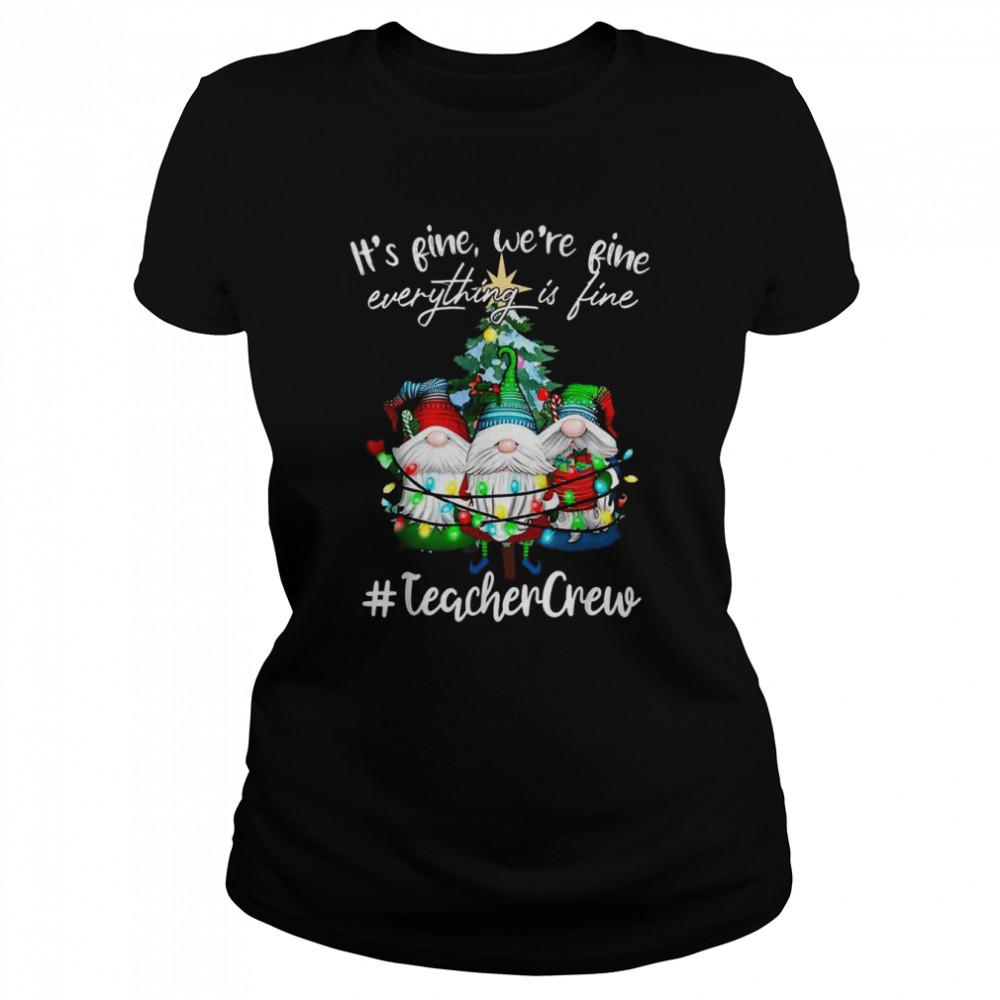 It’s Fine We’re Fine Everything Is Fine Teacher Crew Xmas T- Classic Women's T-shirt