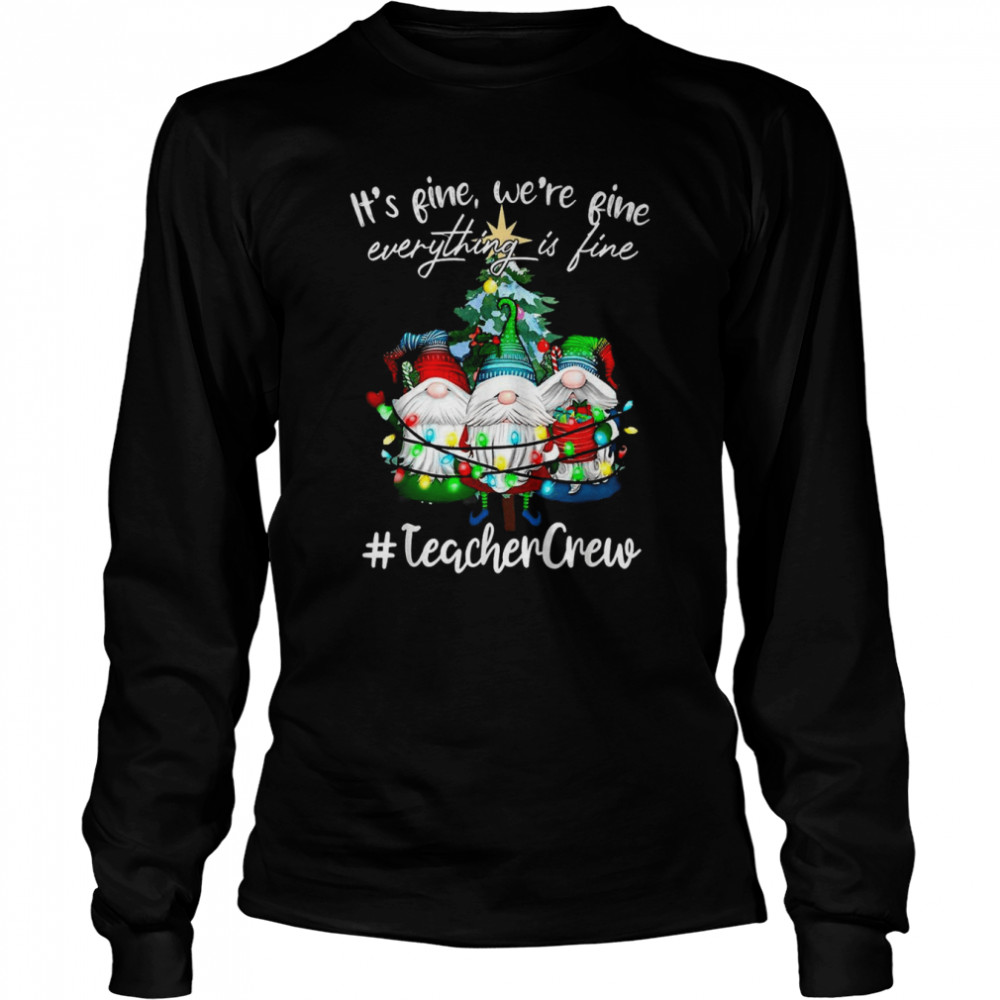It’s Fine We’re Fine Everything Is Fine Teacher Crew Xmas T- Long Sleeved T-shirt