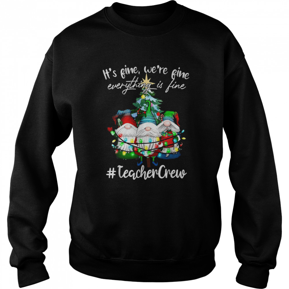 It’s Fine We’re Fine Everything Is Fine Teacher Crew Xmas T- Unisex Sweatshirt