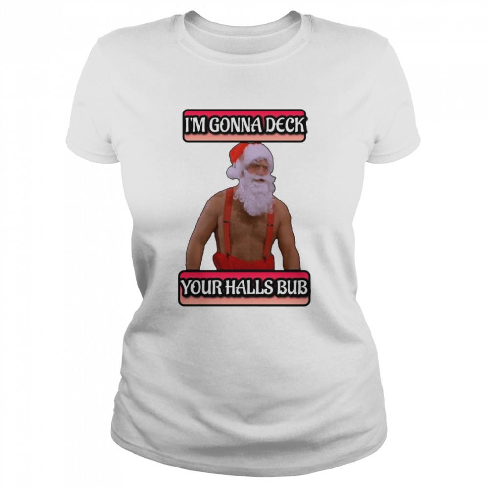 Jingle All The Way I’m Gonna Deck Your Halls Bub shirt Classic Women's T-shirt