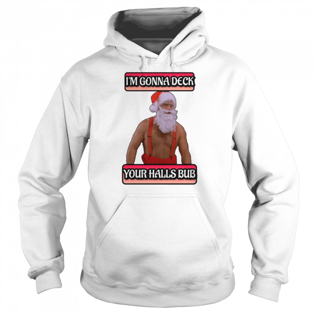 Jingle All The Way I’m Gonna Deck Your Halls Bub shirt Unisex Hoodie
