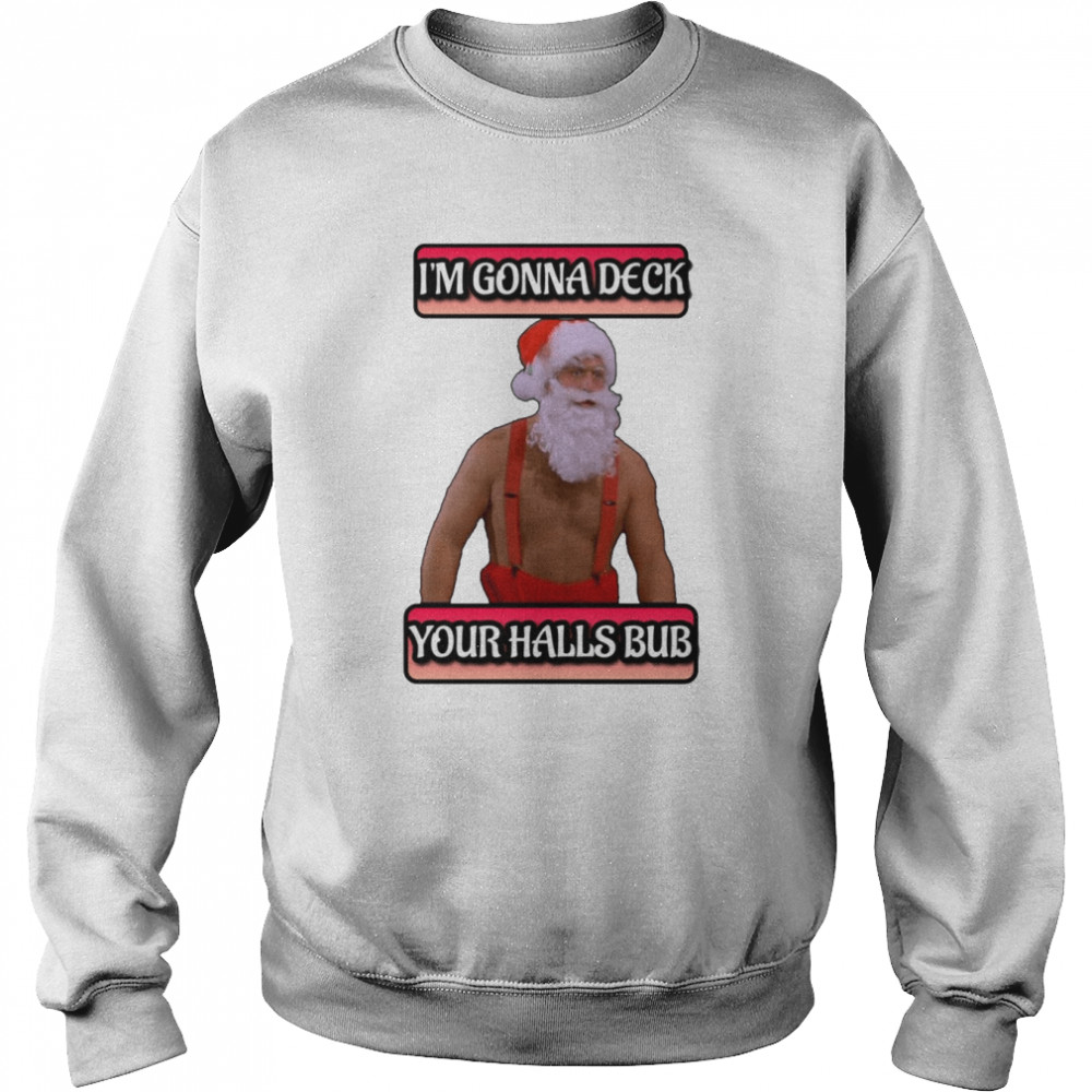 Jingle All The Way I’m Gonna Deck Your Halls Bub shirt Unisex Sweatshirt