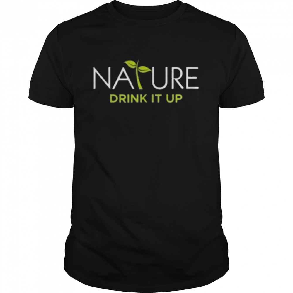 Nature Drink It Up Shirt