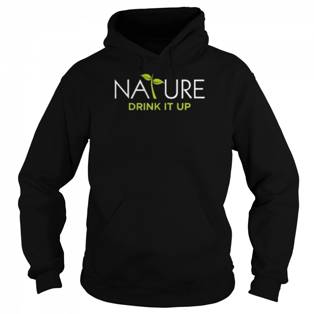 Nature Drink It Up Unisex Hoodie
