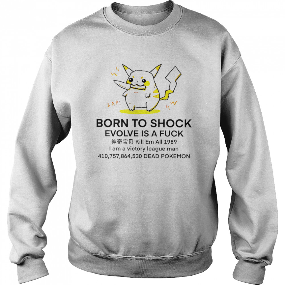 Pikachu Born to shock evolve is a fuck shirt Unisex Sweatshirt