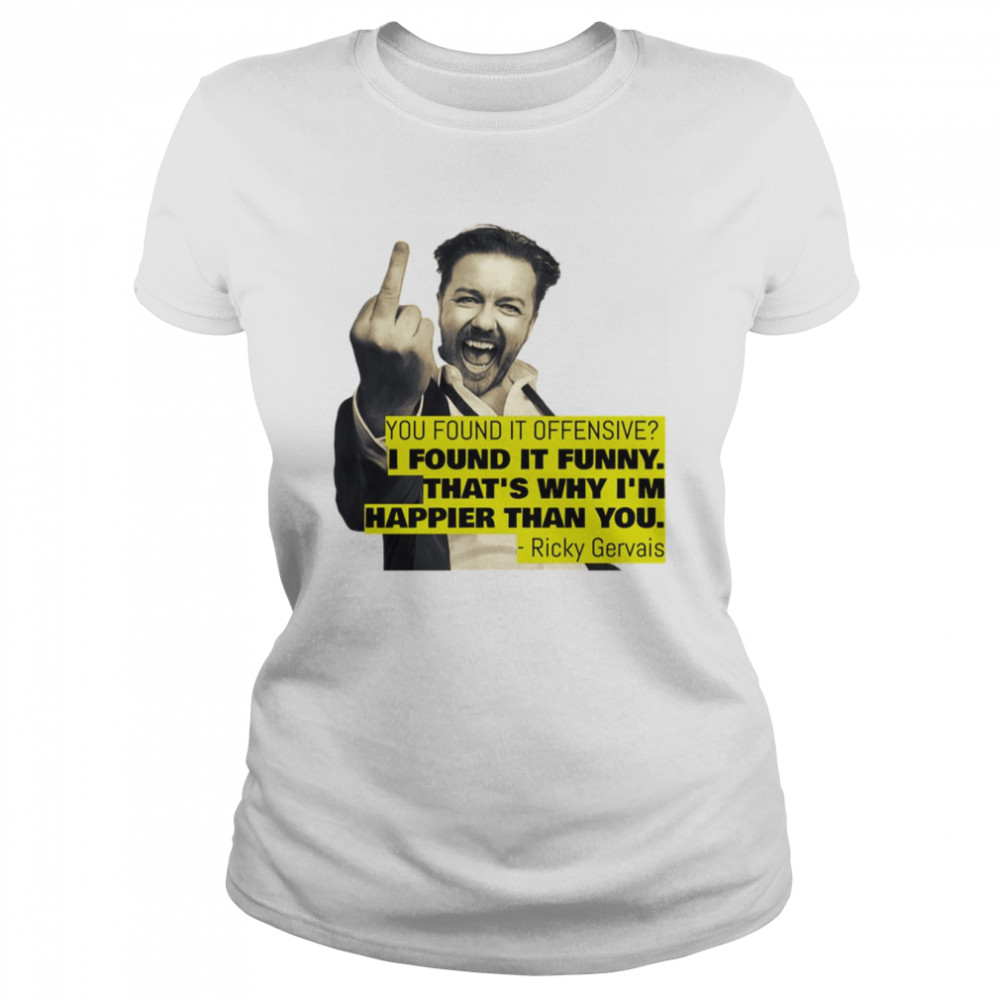 Ricky Gervais Quote You Found It Offensive I Found It Funny Stand Up Comedian shirt Classic Women's T-shirt