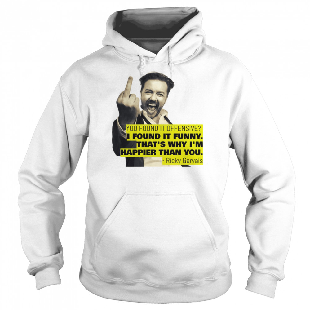 Ricky Gervais Quote You Found It Offensive I Found It Funny Stand Up Comedian shirt Unisex Hoodie