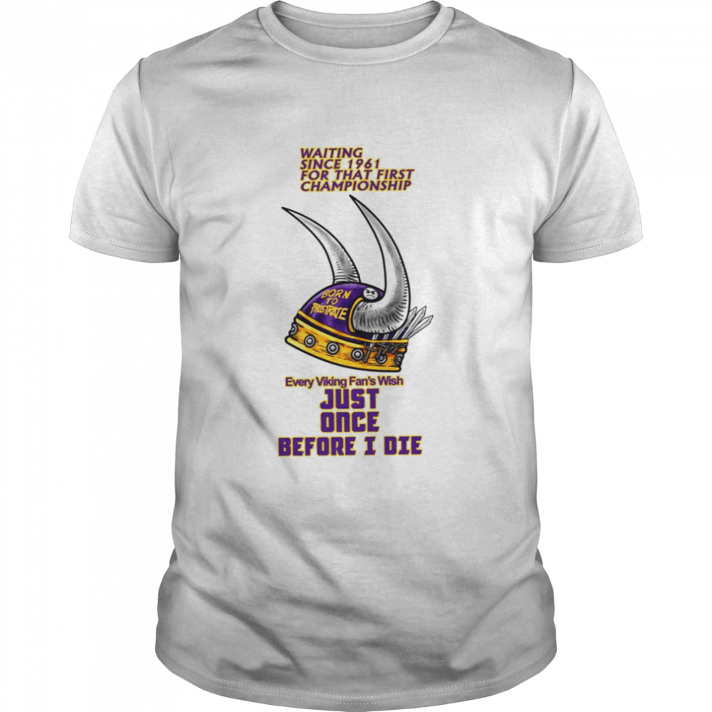Waiting Since 1961 For That First Championship Minnesota Vikings shirt Classic Men's T-shirt