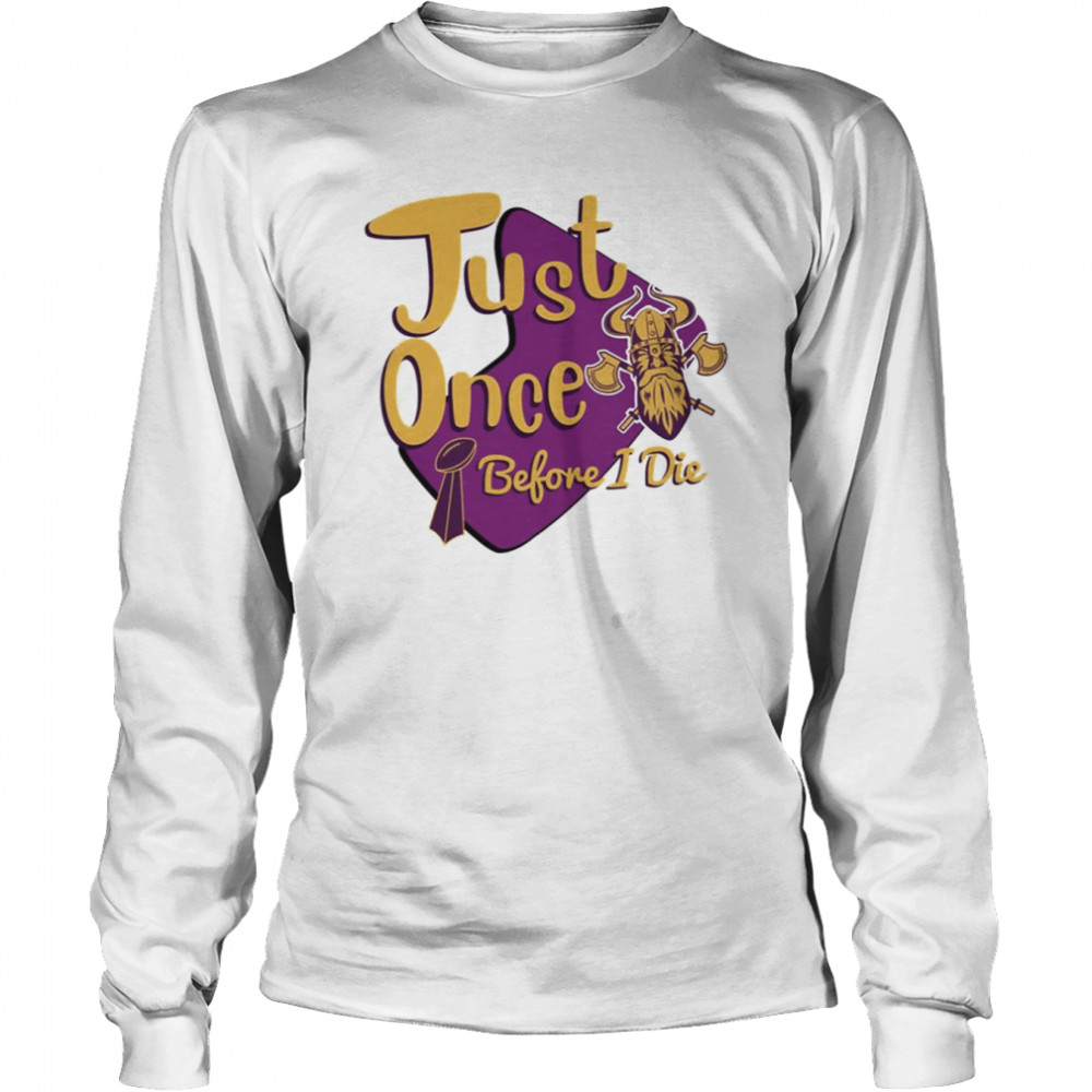 Yellow And Purple Logo Minnesota Vikings Fans Just Once Before I Die shirt Long Sleeved T-shirt