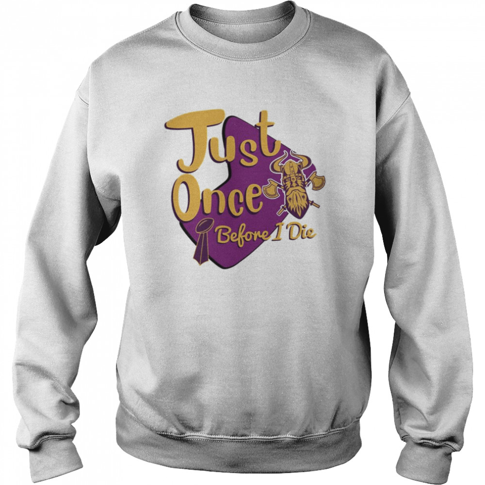 Yellow And Purple Logo Minnesota Vikings Fans Just Once Before I Die shirt Unisex Sweatshirt