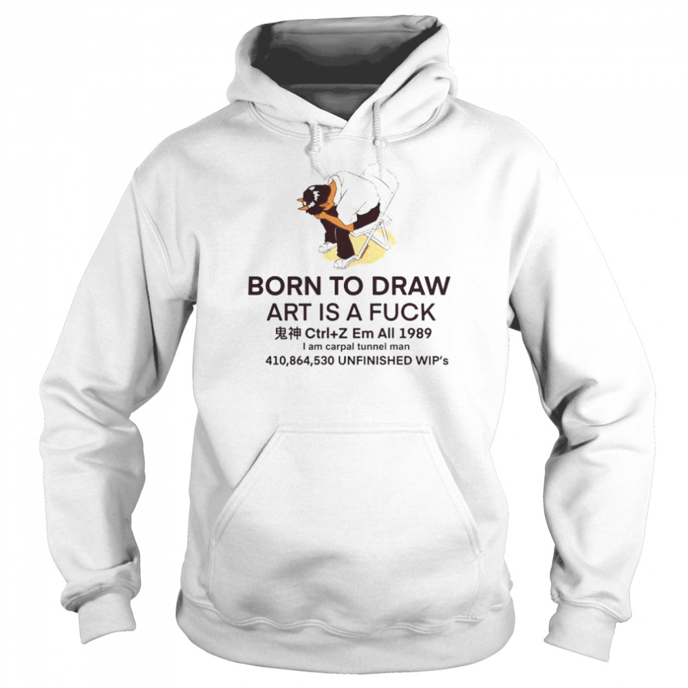 born to draw art is a fuck unfinished Wip’s shirt Unisex Hoodie