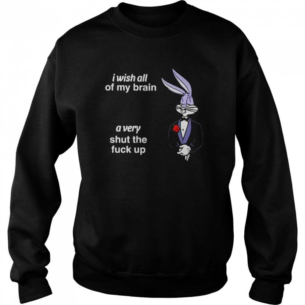 bugs bunny I wish all of my brain shirt Unisex Sweatshirt