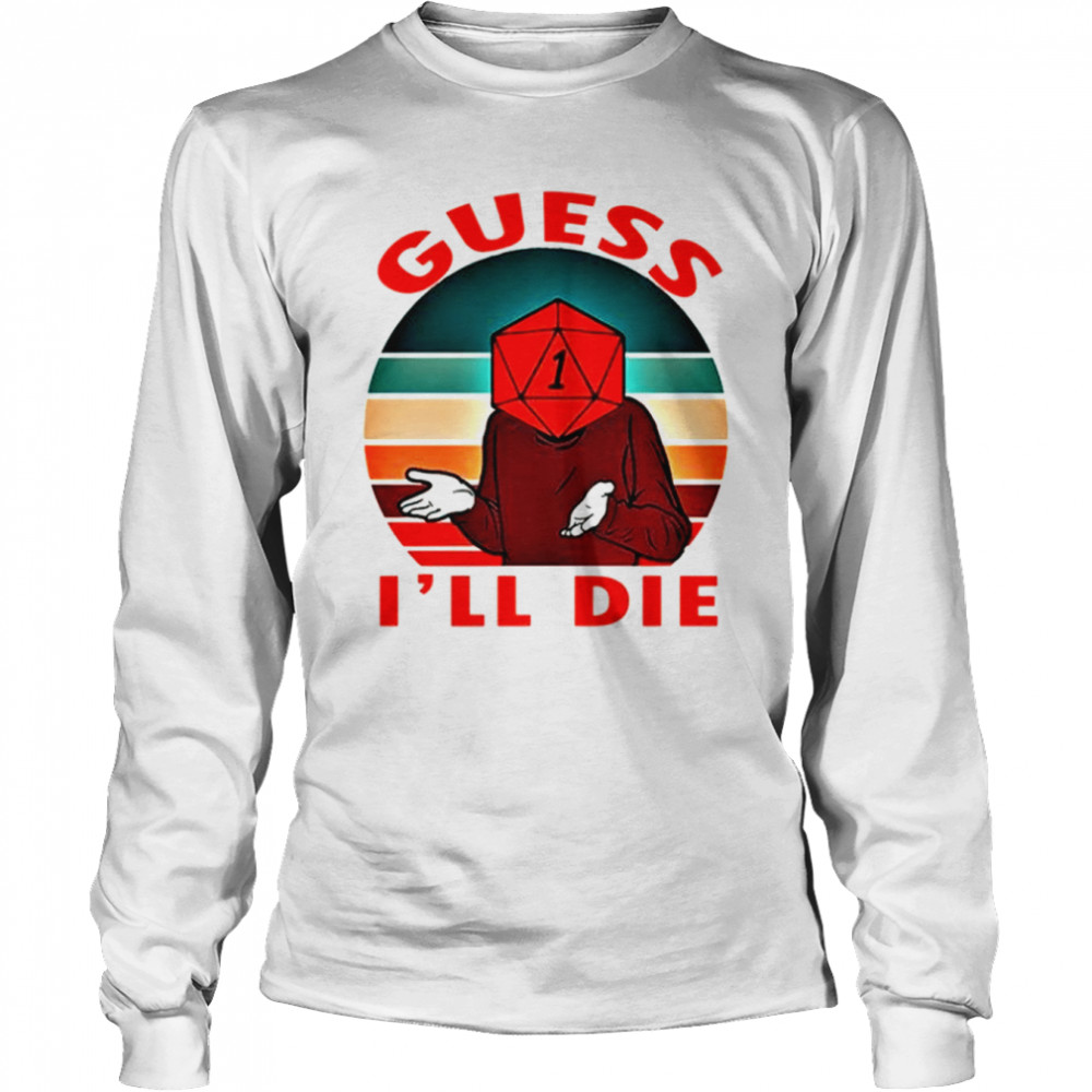 Guess I’ll Die Old Man Dice Gaming Rpg D And D D&d Dnd D20 shirt Long Sleeved T-shirt