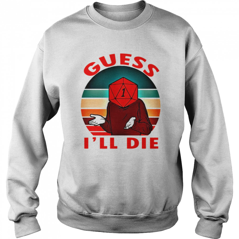 Guess I’ll Die Old Man Dice Gaming Rpg D And D D&d Dnd D20 shirt Unisex Sweatshirt