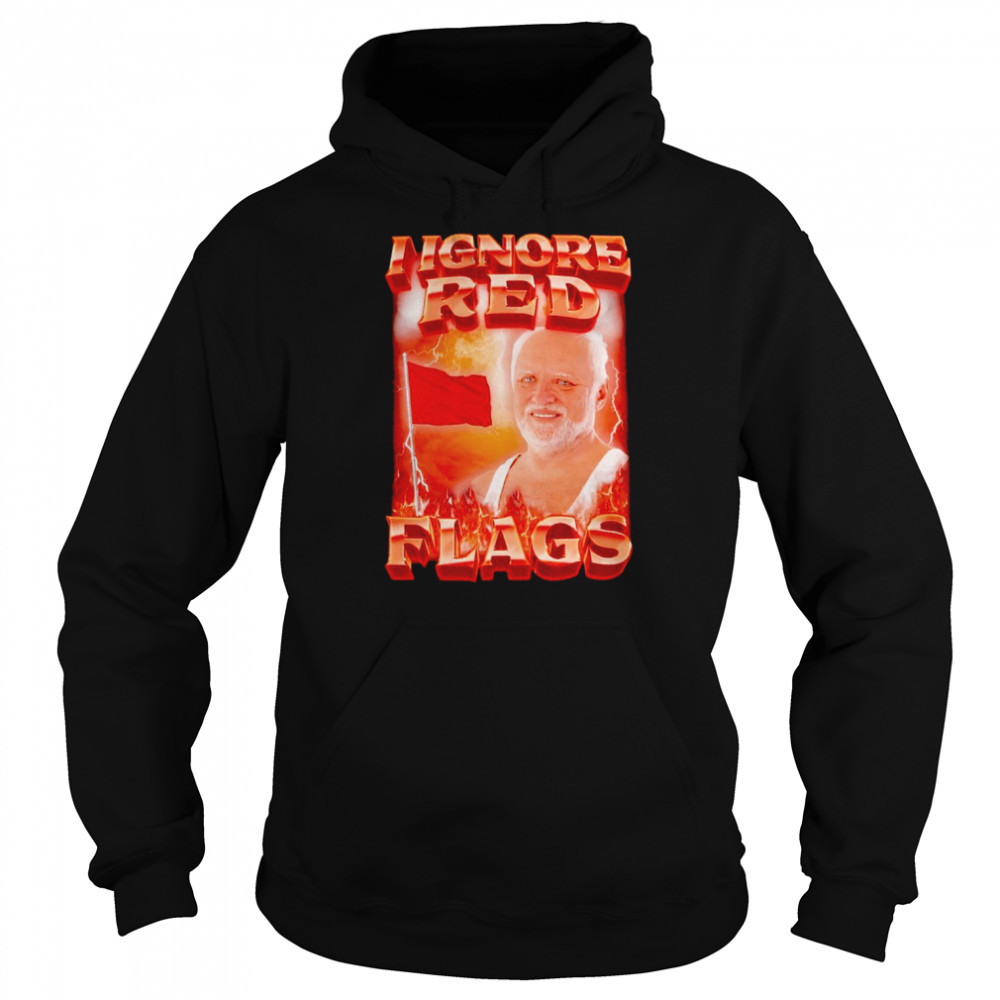 I ignore red flags T-shirt Unisex Hoodie