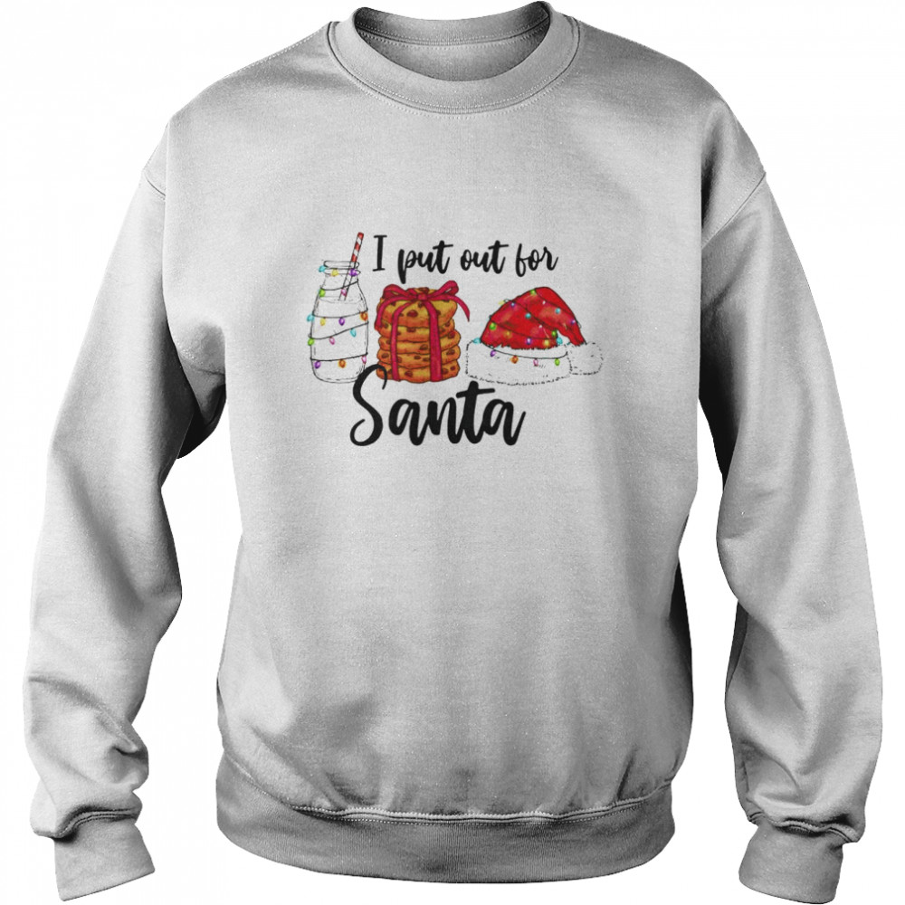 I put out for Santa Christmas shirt Unisex Sweatshirt