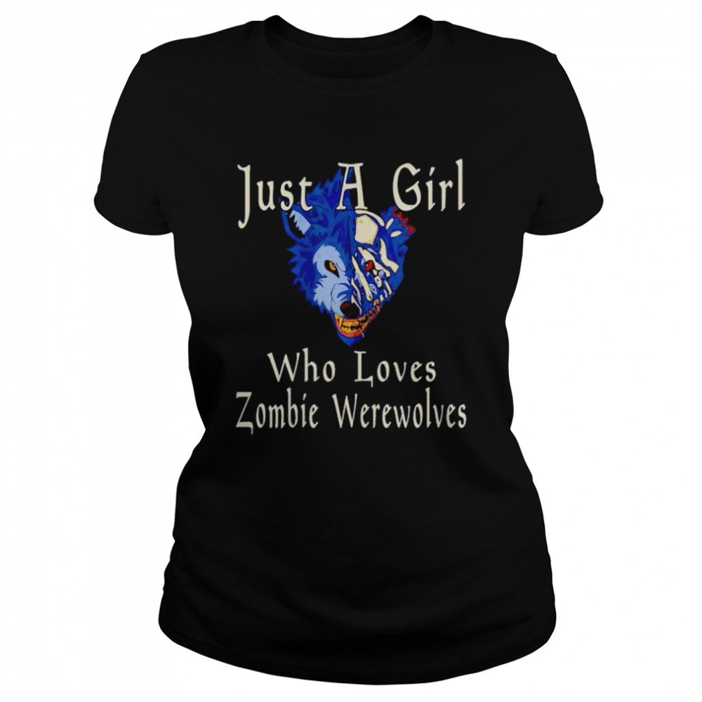 just a girl who loves zombie werewolves shirt Classic Women's T-shirt