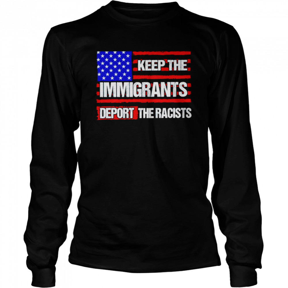 Keep the immigrants deport the racists American flag shirt Long Sleeved T-shirt