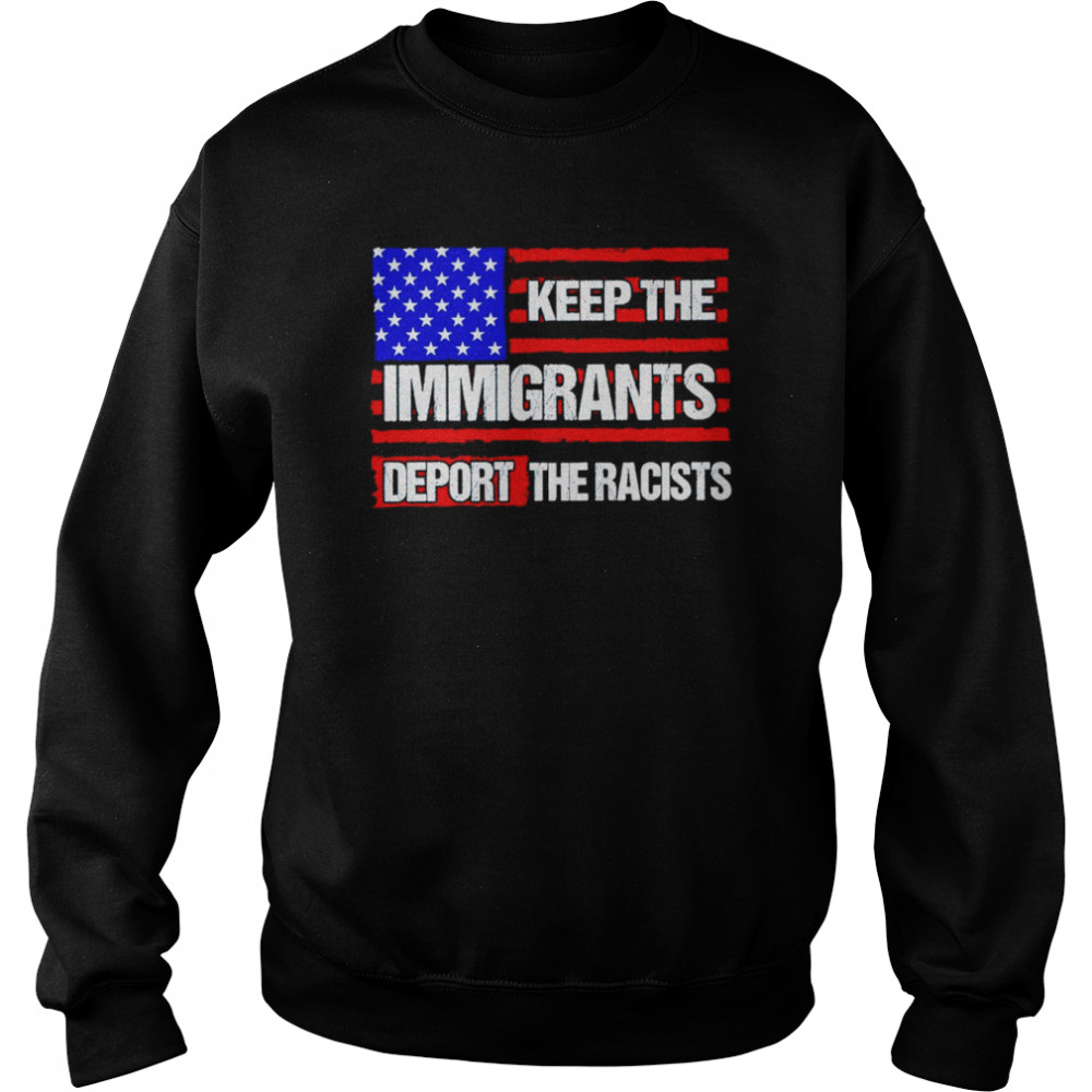 Keep the immigrants deport the racists American flag shirt Unisex Sweatshirt