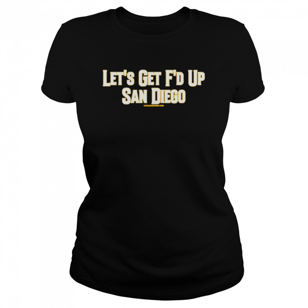 Let’s get f’d up San Diego shirt Classic Women's T-shirt
