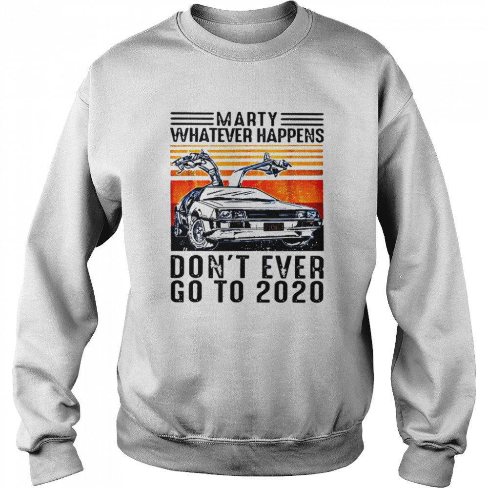 My Don’t Ever Go To 2020 Back To The Future shirt Unisex Sweatshirt