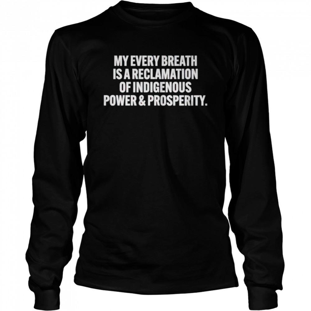 my every breath is a reclamation of indigenous shirt Long Sleeved T-shirt