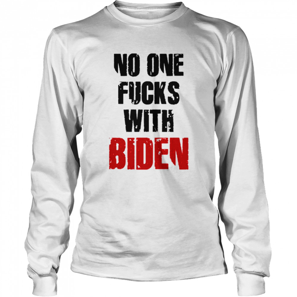 No one fucks with Biden shirt Long Sleeved T-shirt