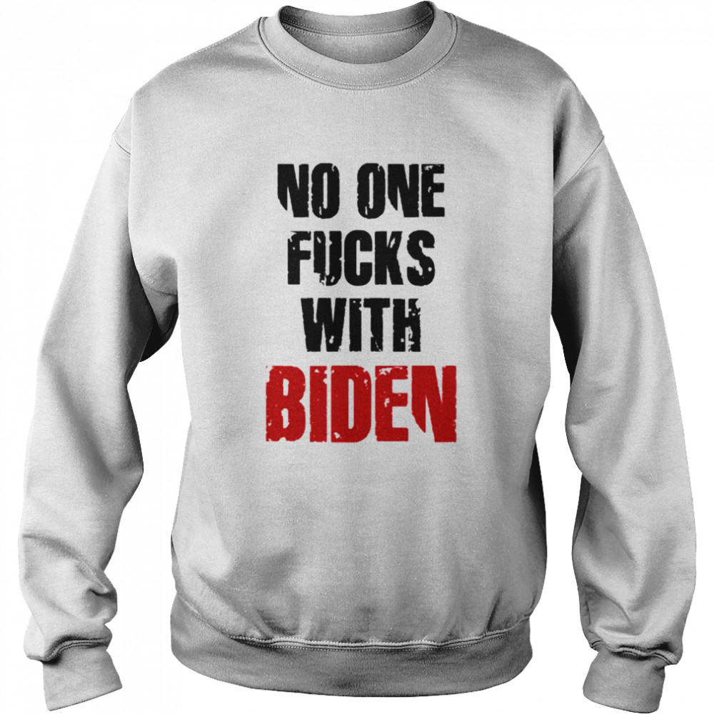 No one fucks with Biden shirt Unisex Sweatshirt