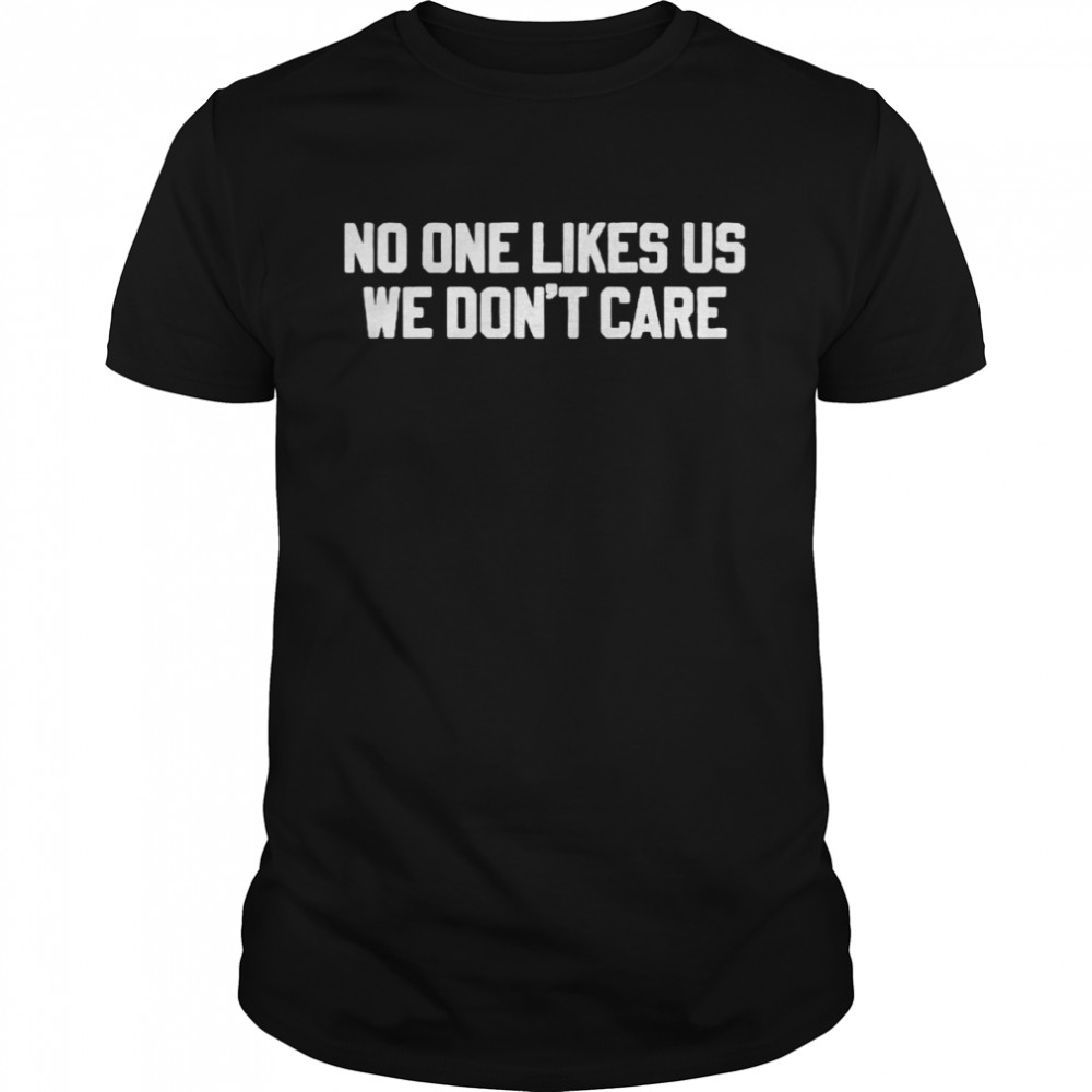 No one likes us we don’t care shirt Classic Men's T-shirt