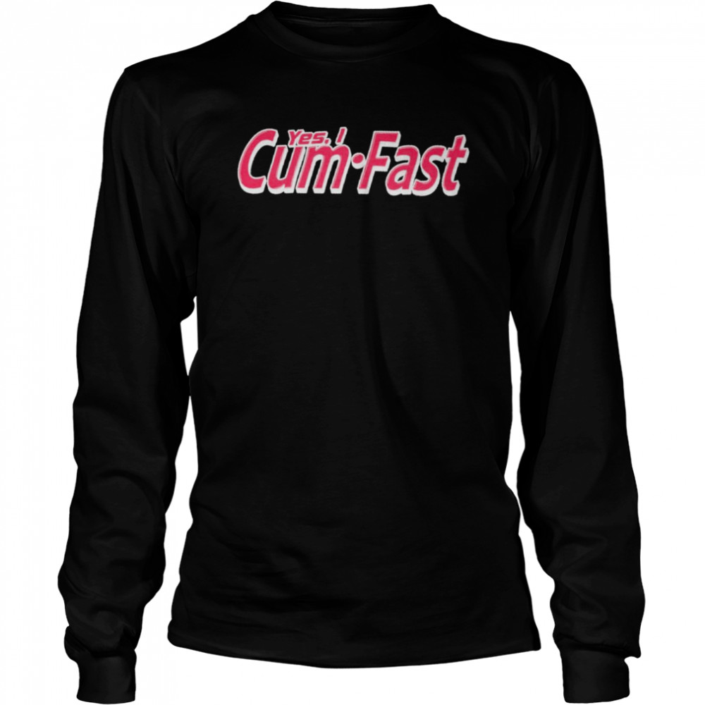 Yes I Cum Fast  Long Sleeved T-shirt