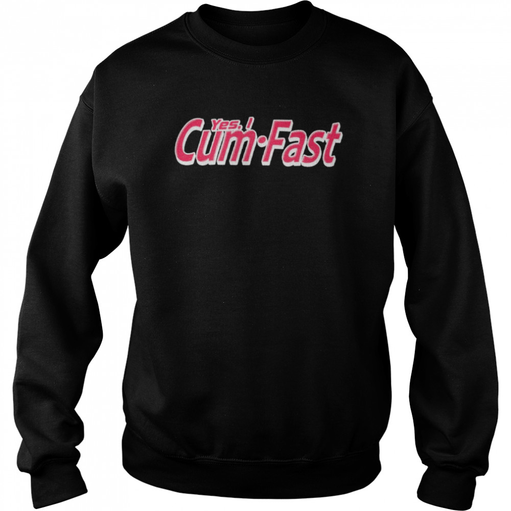Yes I Cum Fast  Unisex Sweatshirt