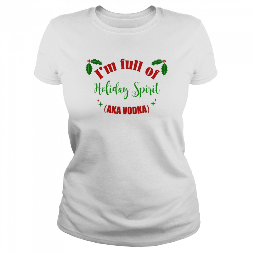 Christmas Ugly I’m Full Of Holiday Spirit Aka Vodka shirt Classic Women's T-shirt