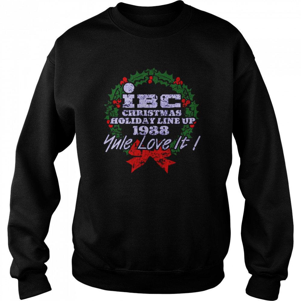 Ibc Christmas Holiday Line Up 1988 Yule Love It Scrooged shirt Unisex Sweatshirt