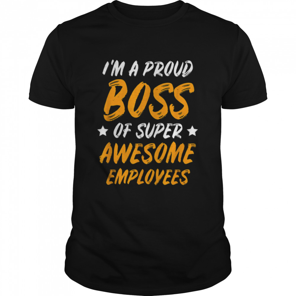 Im a proud boss of super awesome employees tee