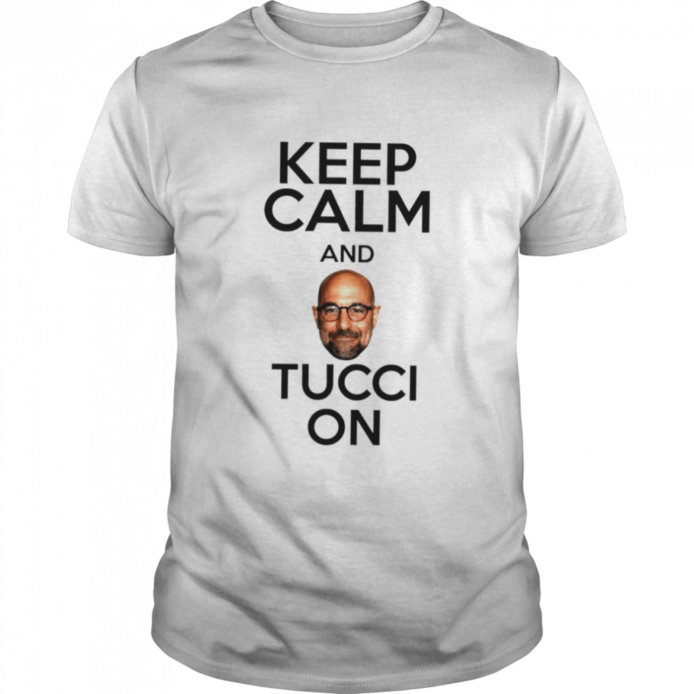 Keep Calm And Tucci On shirt